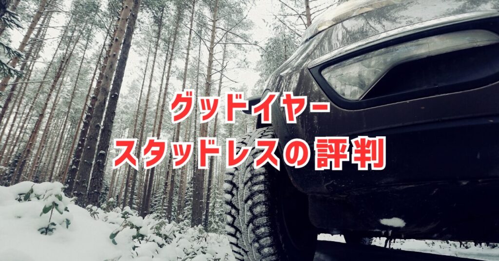 グッドイヤーのスタッドレスの評判